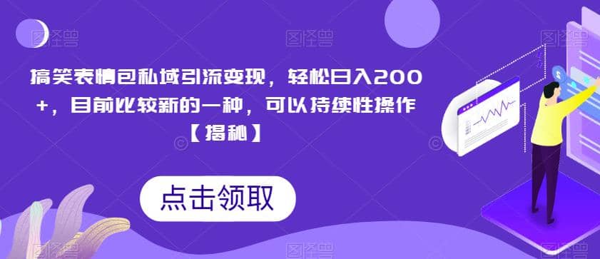 搞笑表情包私域引流变现，轻松日入200 ，目前比较新的一种，可以持续性操作【揭秘】-优学网