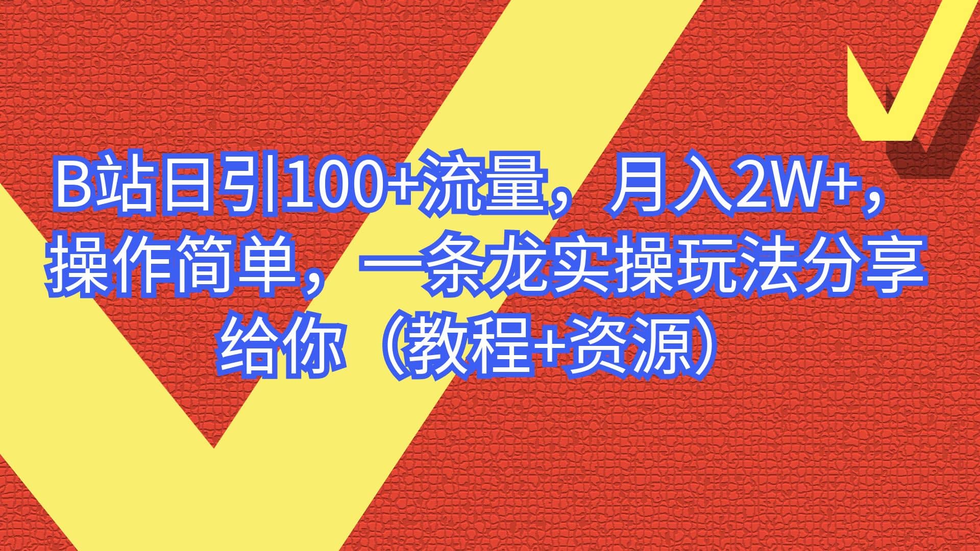 B站日引100 流量，月入2W ，操作简单，一条龙实操玩法分享给你（教程 资源）-优学网