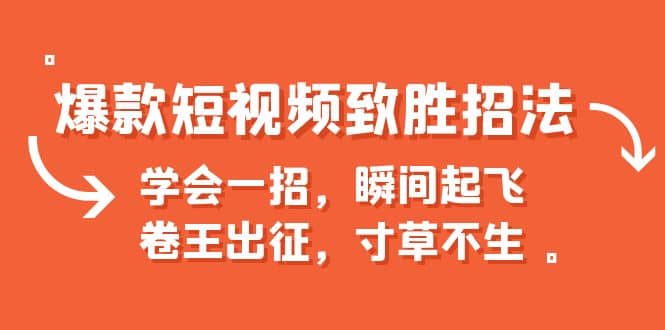 爆款短视频致胜招法，学会一招，瞬间起飞，卷王出征，寸草不生-优学网