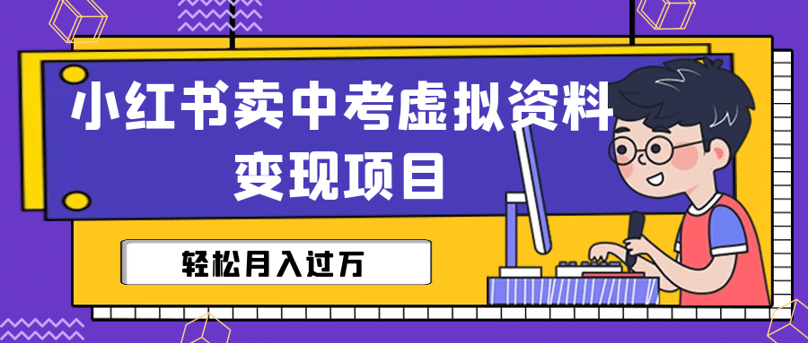 小红书卖中考虚拟资料变现分享课：轻松月入过万（视频 配套资料）-优学网