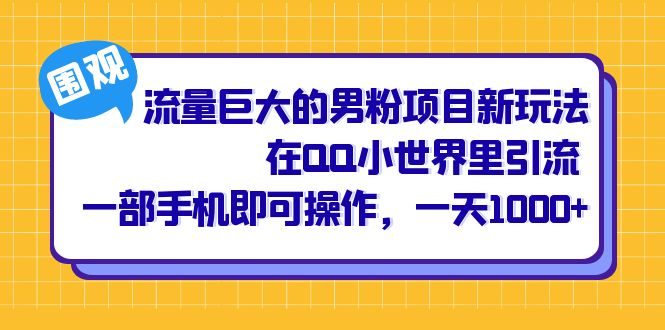 流量巨大的男粉项目新玩法，在QQ小世界里引流 一部手机即可操作，一天1000-优学网