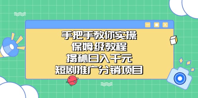 手把手教你实操！保姆级教程揭秘日入千元的短剧推广分销项目-优学网