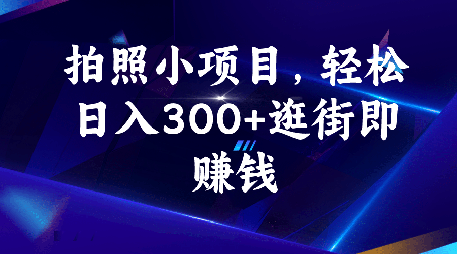 拍照小项目，轻松日入300 逛街即赚钱-优学网