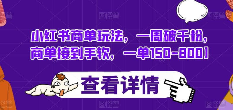 小红书商单玩法，一周破千粉，商单接到手软，一单150-800【揭秘】-优学网