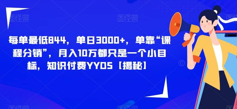 每单最低844，单日3000 ，单靠“课程分销”，月入10万都只是一个小目标，知识付费YYDS【揭秘】-优学网