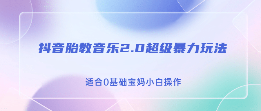 抖音胎教音乐2.0，超级暴力变现玩法，日入500 ，适合0基础宝妈小白操作-优学网