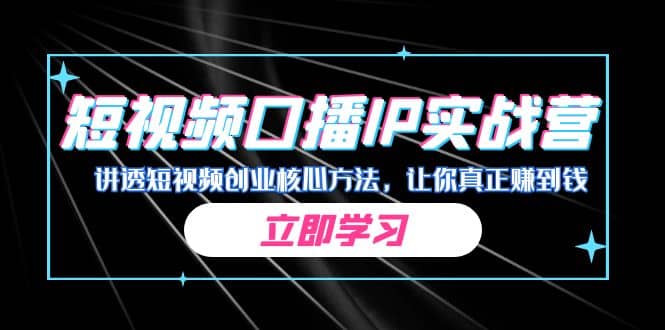 某收费培训：短视频口播IP实战营，讲透短视频创业核心方法，让你真正赚到钱-优学网