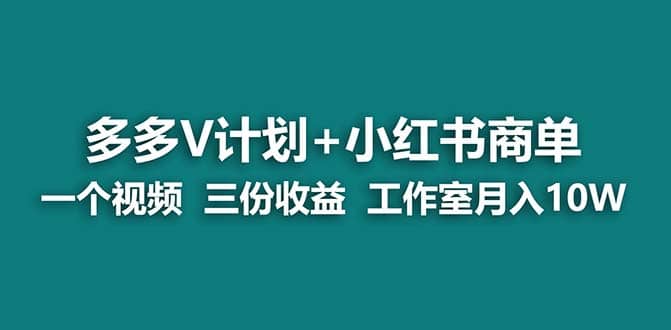 【蓝海项目】多多v计划 小红书商单 一个视频三份收益 工作室月入10w-优学网