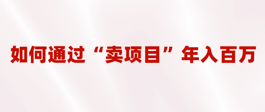 2023年最火项目：通过“卖项目”年入百万！普通人逆袭翻身的唯一出路-优学网