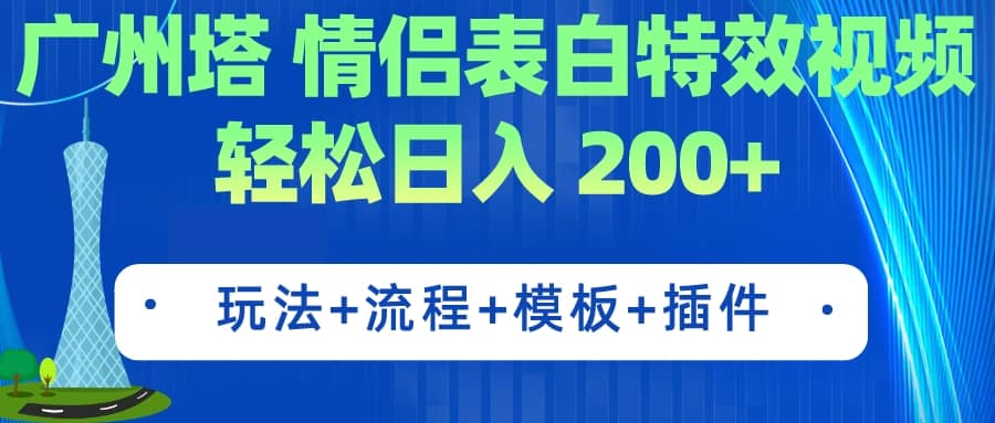 广州塔情侣表白特效视频 简单制作 轻松日入200 （教程 工具 模板）-优学网