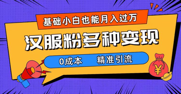 一部手机精准引流汉服粉，0成本多种变现方式，小白月入过万（附素材 工具）-优学网