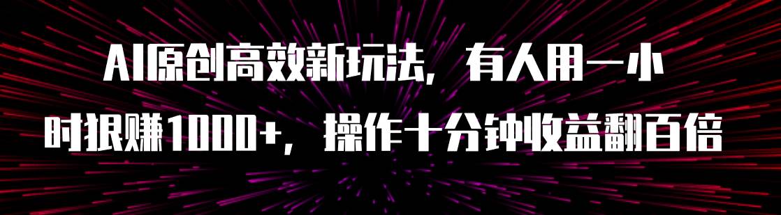 AI原创高效新玩法，有人用一小时狠赚1000 操作十分钟收益翻百倍（附软件）-优学网