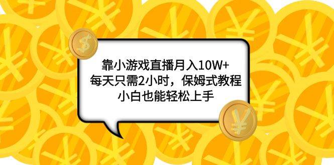 靠小游戏直播月入10W ，每天只需2小时，保姆式教程，小白也能轻松上手-优学网