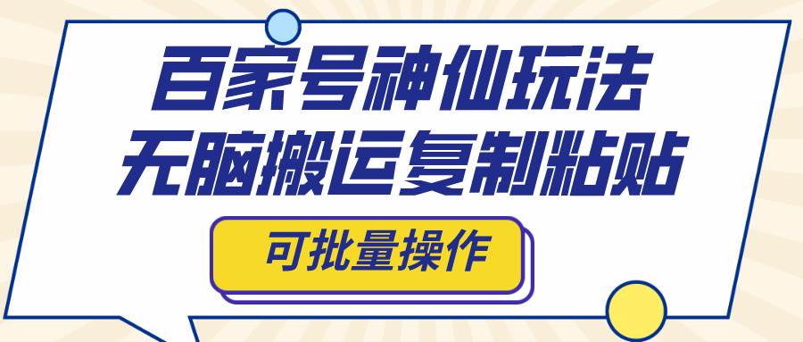 百家号神仙玩法，无脑搬运复制粘贴，可批量操作-优学网