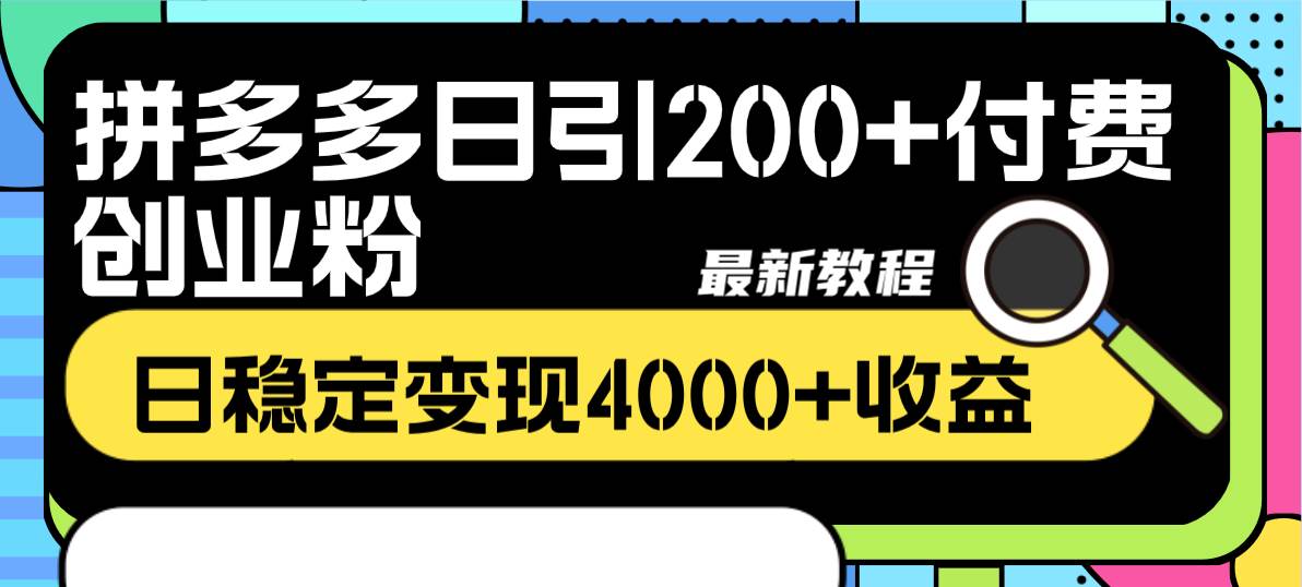 拼多多日引200 付费创业粉，日稳定变现4000 收益最新教程-优学网