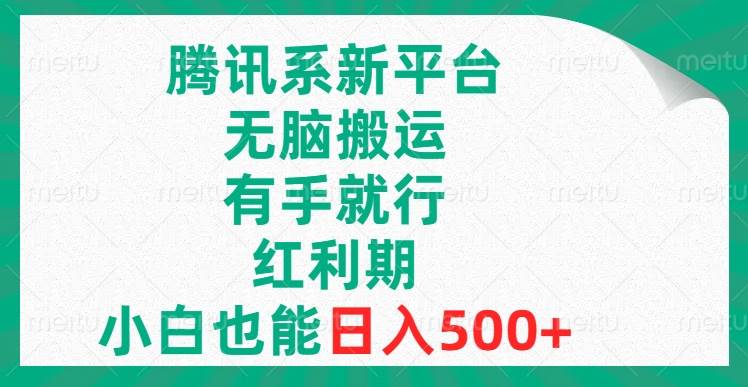 腾讯系新平台，无脑搬运，有手就行，红利期，小白也能日入500-优学网